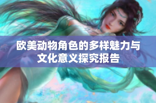 歐美動物角色的多樣魅力與文化意義探究報告