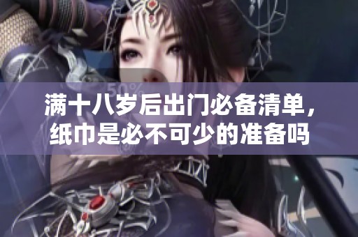 滿十八歲后出門必備清單，紙巾是必不可少的準備嗎