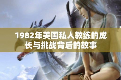 1982年美國私人教練的成長與挑戰背后的故事