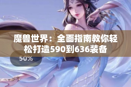 魔獸世界：全面指南教你輕松打造590到636裝備
