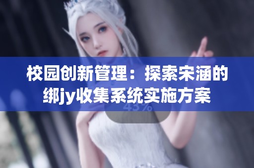 校園創新管理：探索宋涵的綁jy收集系統實施方案