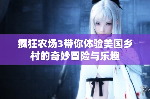 瘋狂農場3帶你體驗美國鄉村的奇妙冒險與樂趣
