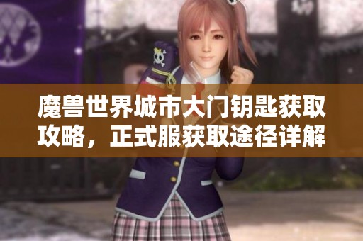 魔獸世界城市大門鑰匙獲取攻略，正式服獲取途徑詳解