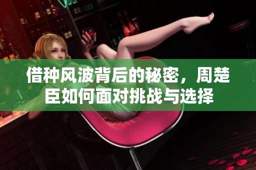 借種風波背后的秘密，周楚臣如何面對挑戰與選擇