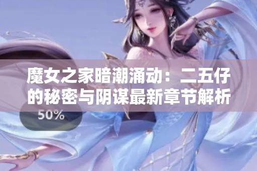 魔女之家暗潮涌動：二五仔的秘密與陰謀最新章節解析