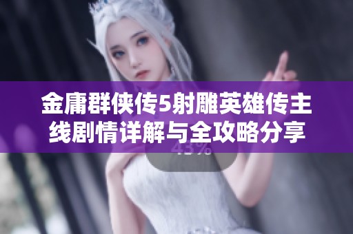 金庸群俠傳5射雕英雄傳主線劇情詳解與全攻略分享