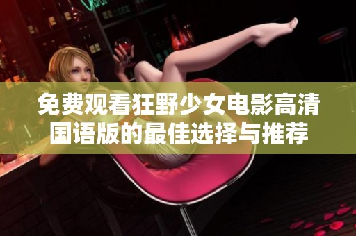 免費觀看狂野少女電影高清國語版的最佳選擇與推薦