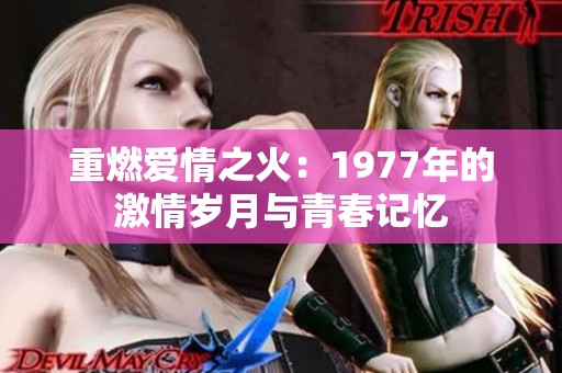 重燃愛情之火：1977年的激情歲月與青春記憶
