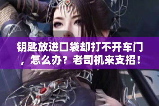鑰匙放進(jìn)口袋卻打不開車門，怎么辦？老司機(jī)來支招！