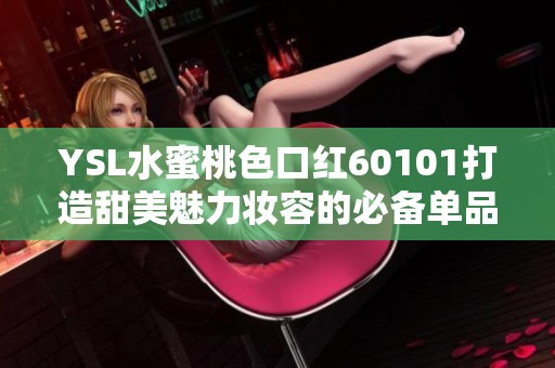 YSL水蜜桃色口紅60101打造甜美魅力妝容的必備單品