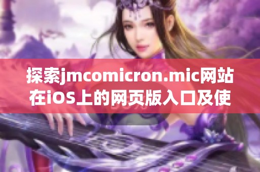 探索jmcomicron.mic網站在iOS上的網頁版入口及使用指南
