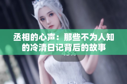丞相的心聲：那些不為人知的冷清日記背后的故事