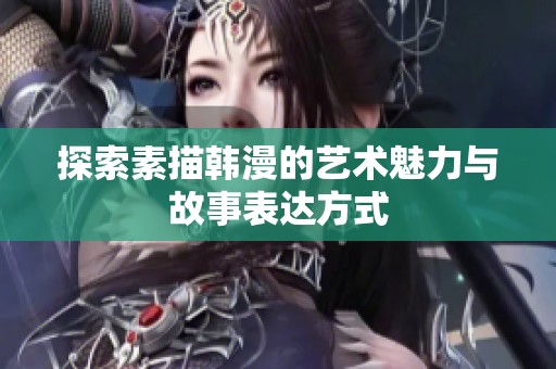 探索素描韓漫的藝術(shù)魅力與故事表達(dá)方式