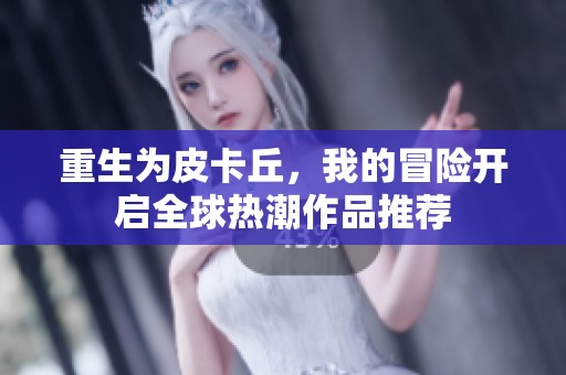 重生為皮卡丘，我的冒險開啟全球熱潮作品推薦