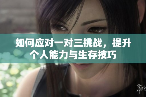 如何應對一對三挑戰，提升個人能力與生存技巧