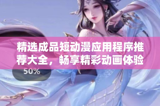 精選成品短動漫應用程序推薦大全，暢享精彩動畫體驗