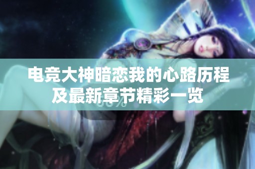 電競大神暗戀我的心路歷程及最新章節精彩一覽