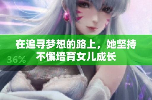 在追尋夢想的路上，她堅持不懈培育女兒成長