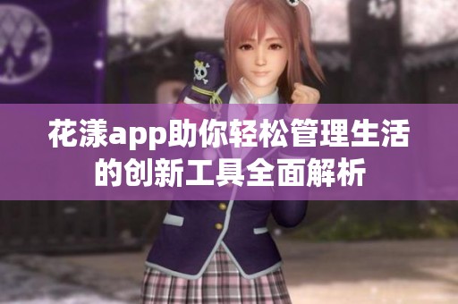 花漾app助你輕松管理生活的創新工具全面解析