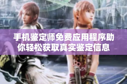 手機鑒定師免費應用程序助你輕松獲取真實鑒定信息