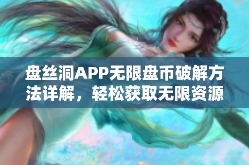 盤絲洞APP無限盤幣破解方法詳解，輕松獲取無限資源