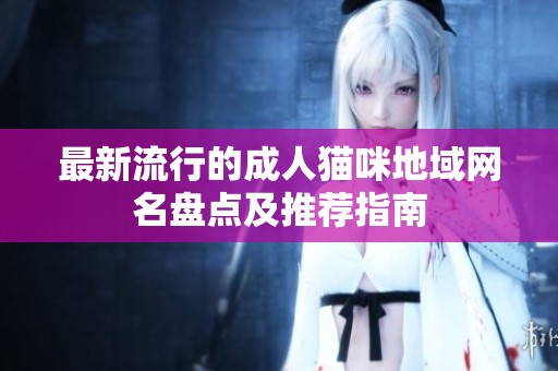 最新流行的成人貓咪地域網名盤點及推薦指南