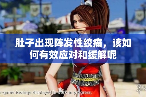 肚子出現(xiàn)陣發(fā)性絞痛，該如何有效應(yīng)對和緩解呢