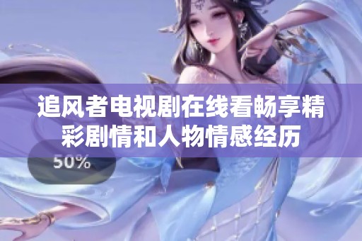 追風(fēng)者電視劇在線看暢享精彩劇情和人物情感經(jīng)歷