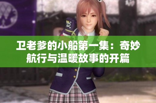 衛老爹的小船第一集：奇妙航行與溫暖故事的開篇