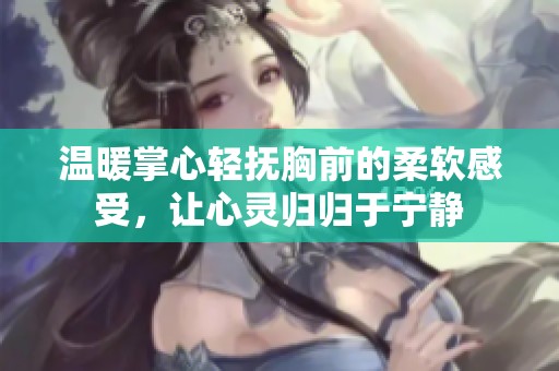 溫暖掌心輕撫胸前的柔軟感受，讓心靈歸歸于寧靜