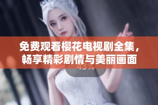 免費觀看櫻花電視劇全集，暢享精彩劇情與美麗畫面