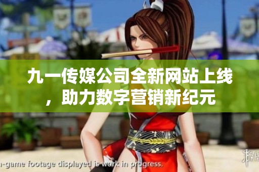 九一傳媒公司全新網(wǎng)站上線，助力數(shù)字營(yíng)銷新紀(jì)元