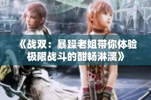《戰雙：暴躁老姐帶你體驗極限戰斗的酣暢淋漓》
