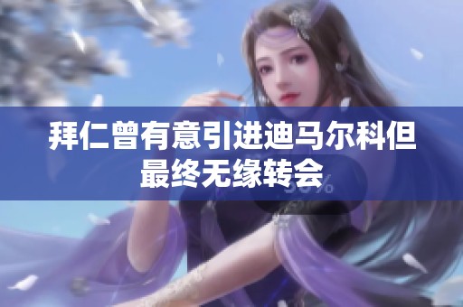 拜仁曾有意引進(jìn)迪馬爾科但最終無緣轉(zhuǎn)會