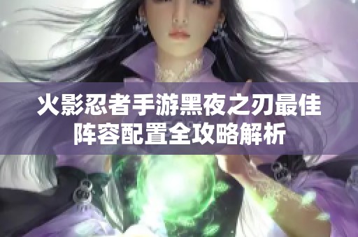 火影忍者手游黑夜之刃最佳陣容配置全攻略解析