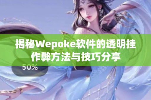揭秘Wepoke軟件的透明掛作弊方法與技巧分享