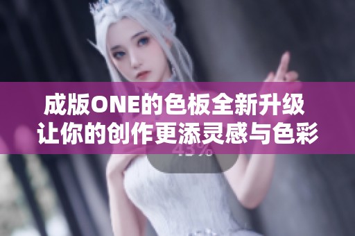 成版ONE的色板全新升級(jí) 讓你的創(chuàng)作更添靈感與色彩