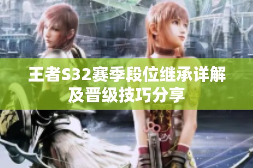 王者S32賽季段位繼承詳解及晉級(jí)技巧分享