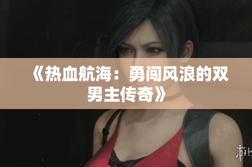《熱血航海：勇闖風浪的雙男主傳奇》
