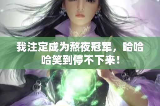 我注定成為熬夜冠軍，哈哈哈笑到停不下來！