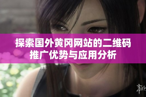 探索國外黃岡網站的二維碼推廣優勢與應用分析