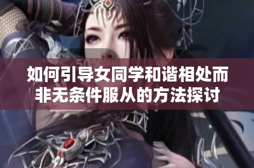 如何引導女同學和諧相處而非無條件服從的方法探討