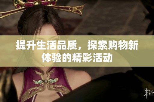 提升生活品質，探索購物新體驗的精彩活動