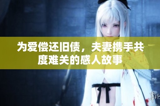 為愛償還舊債，夫妻攜手共度難關的感人故事