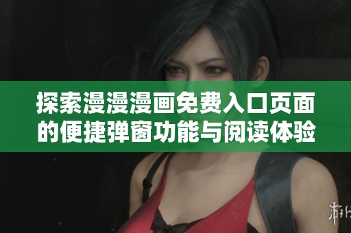 探索漫漫漫畫免費入口頁面的便捷彈窗功能與閱讀體驗