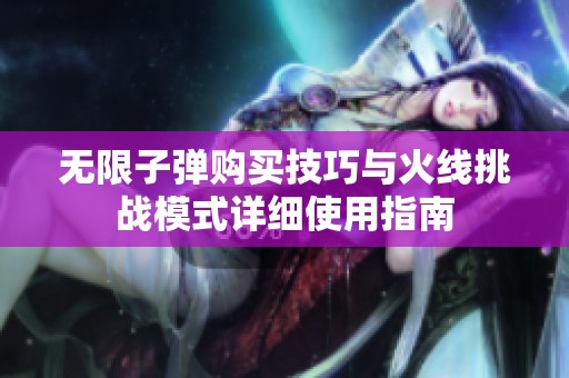 無限子彈購買技巧與火線挑戰(zhàn)模式詳細(xì)使用指南
