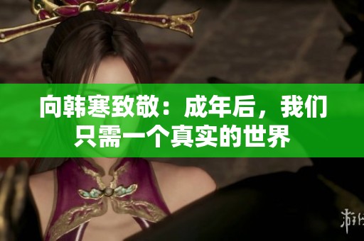 向韓寒致敬：成年后，我們只需一個(gè)真實(shí)的世界