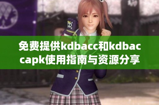 免費提供kdbacc和kdbaccapk使用指南與資源分享