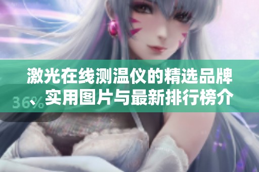 激光在線測(cè)溫儀的精選品牌、實(shí)用圖片與最新排行榜介紹