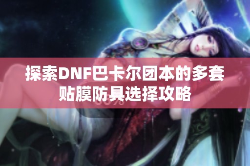 探索DNF巴卡爾團本的多套貼膜防具選擇攻略